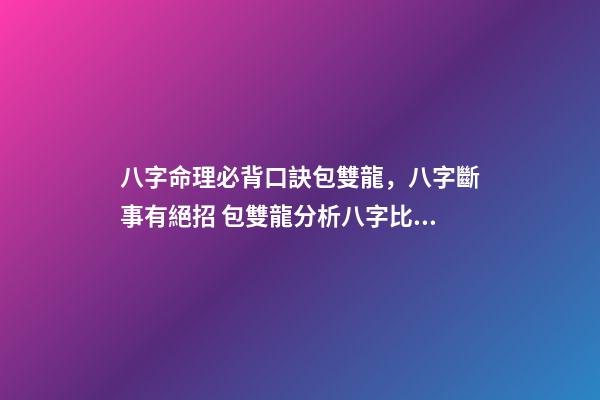 八字命理必背口訣包雙龍，八字斷事有絕招 包雙龍分析八字比劫克官殺什么意思-第1張-觀點-玄機派
